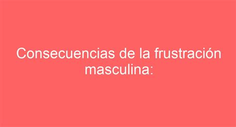 que pasa cuando un hombre se queda con las ganas|que pasa si deja a un hombre.